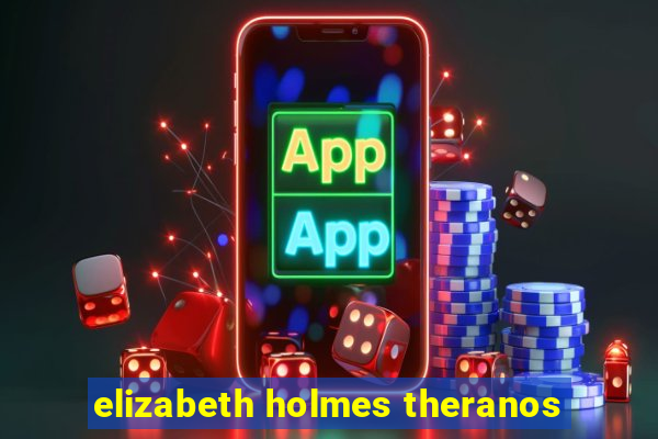 elizabeth holmes theranos